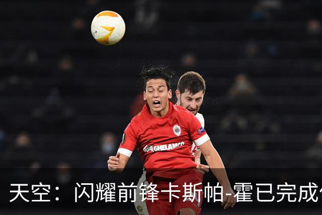 天空：闪耀前锋卡斯帕-霍已完成体检，即将以1100万镑加盟凯尔特人