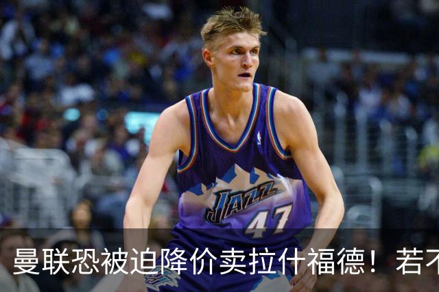 曼联恐被迫降价卖拉什福德！若不能转会巴萨，其将第一时间归队享顶薪