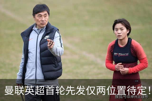 曼联英超首轮先发仅两位置待定！芒特力战蒂莱曼斯，谢什科与时间赛跑