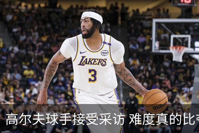 高尔夫球手接受采访 难度真的比夺冠还要高吗？